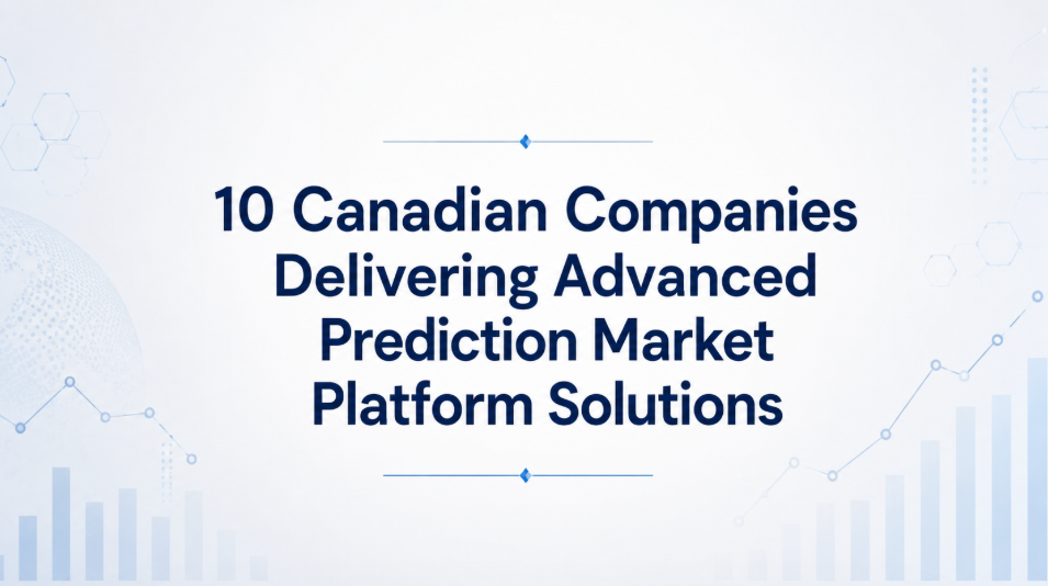 10 Canadian Companies Delivering Advanced Prediction Market Platform Solutions