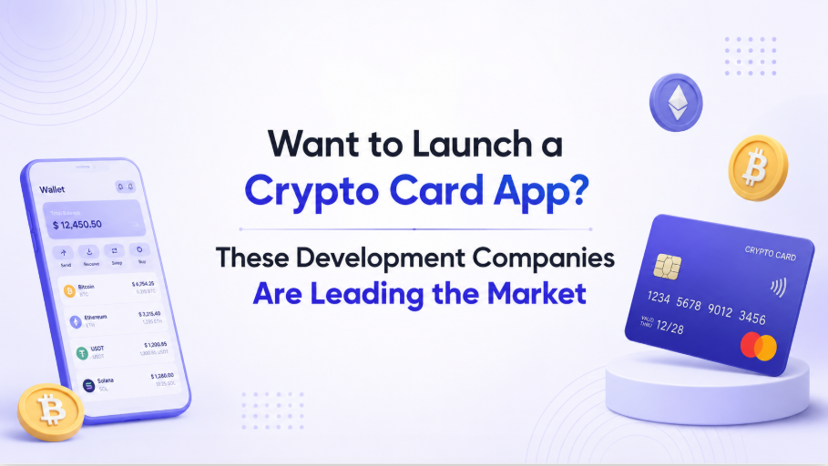 Want to Launch a Crypto Card App? These Development Companies Are Leading the Market