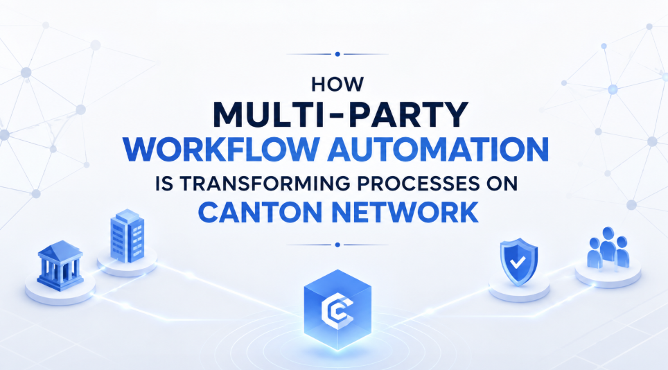 How Multi-Party Workflow Automation is Transforming Processes on Canton Network